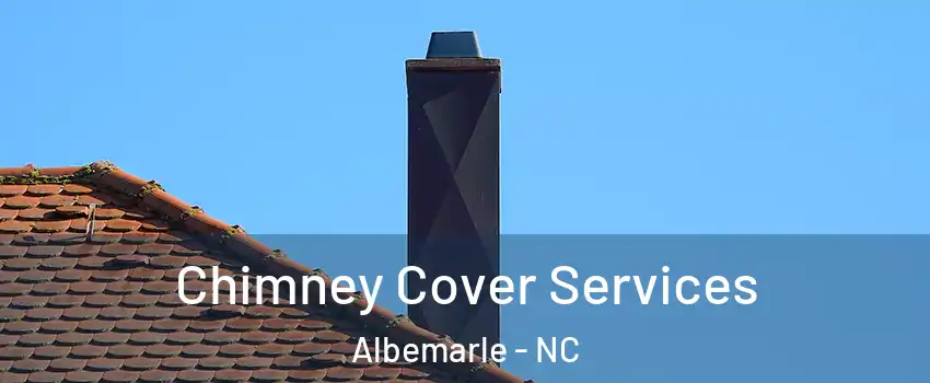  Chimney Cover Services Albemarle - NC
