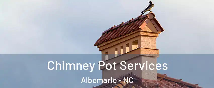 Chimney Pot Services Albemarle - NC