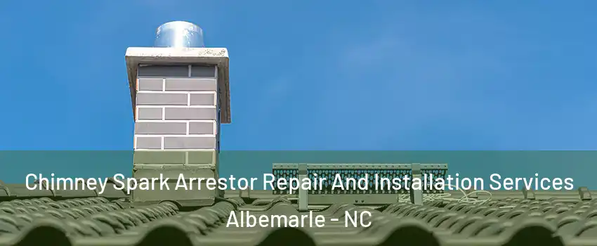  Chimney Spark Arrestor Repair And Installation Services Albemarle - NC