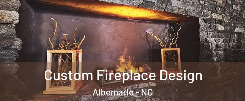  Custom Fireplace Design Albemarle - NC