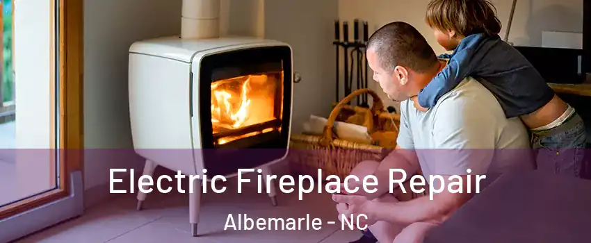 Electric Fireplace Repair Albemarle - NC