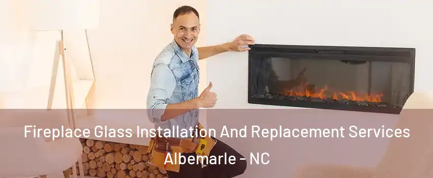  Fireplace Glass Installation And Replacement Services Albemarle - NC