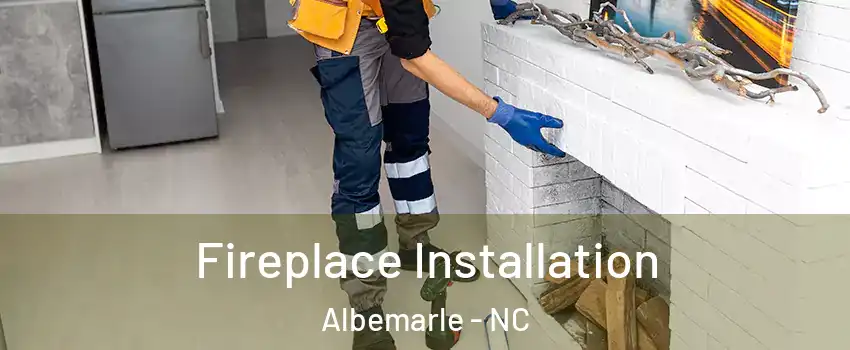  Fireplace Installation Albemarle - NC