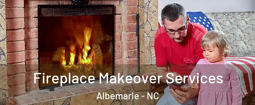 Fireplace Makeover Services Albemarle - NC