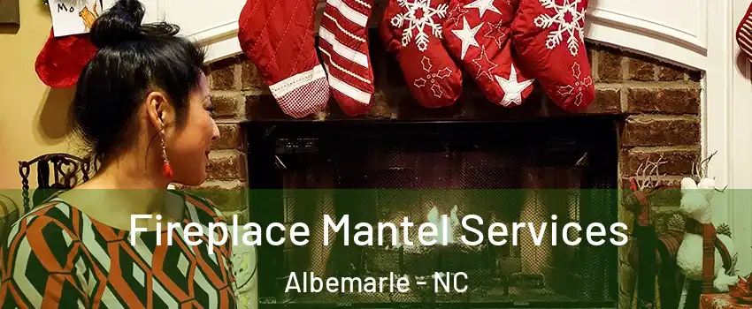 Fireplace Mantel Services Albemarle - NC