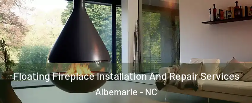  Floating Fireplace Installation And Repair Services Albemarle - NC