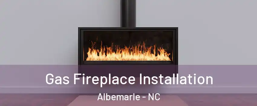  Gas Fireplace Installation Albemarle - NC