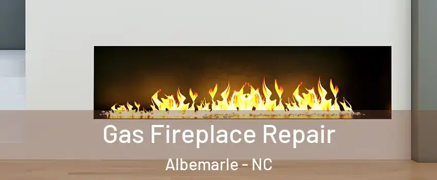  Gas Fireplace Repair Albemarle - NC