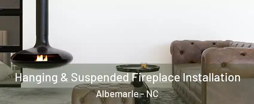  Hanging & Suspended Fireplace Installation Albemarle - NC