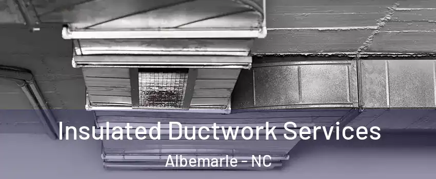  Insulated Ductwork Services Albemarle - NC