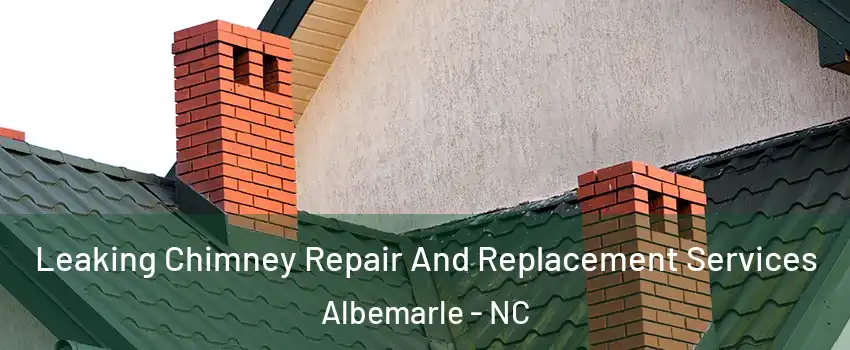  Leaking Chimney Repair And Replacement Services Albemarle - NC