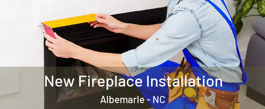  New Fireplace Installation Albemarle - NC