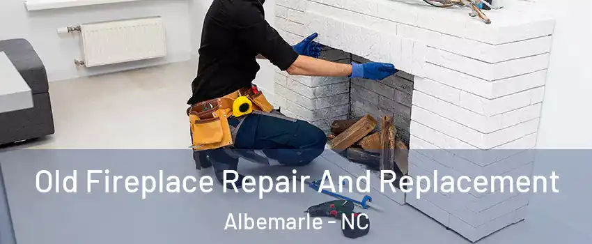  Old Fireplace Repair And Replacement Albemarle - NC