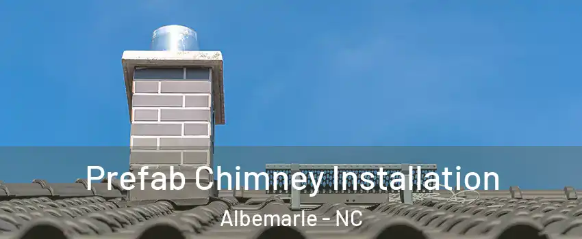  Prefab Chimney Installation Albemarle - NC