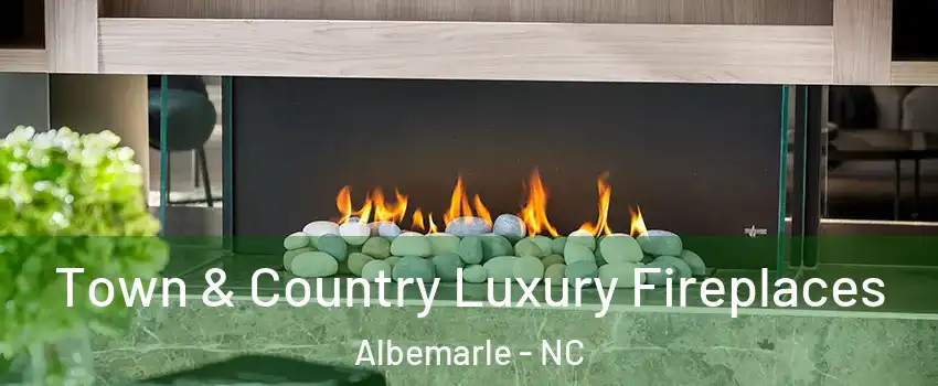 Town & Country Luxury Fireplaces Albemarle - NC