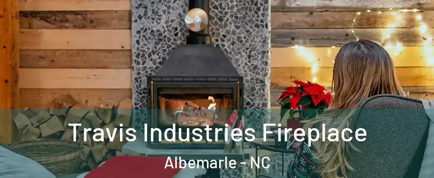  Travis Industries Fireplace Albemarle - NC