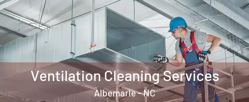  Ventilation Cleaning Services Albemarle - NC