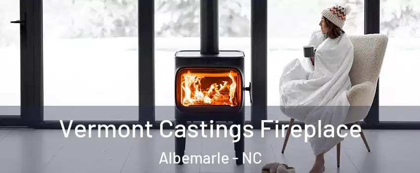 Vermont Castings Fireplace Albemarle - NC